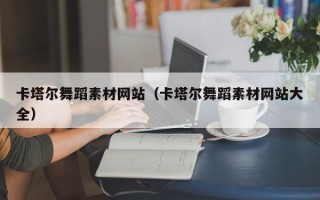 乌海卡塔尔舞蹈素材网站（卡塔尔舞蹈素材网站大全）