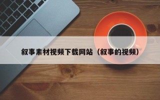 乌海叙事素材视频下载网站（叙事的视频）