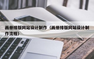 乌海画册排版网站设计制作（画册排版网站设计制作流程）