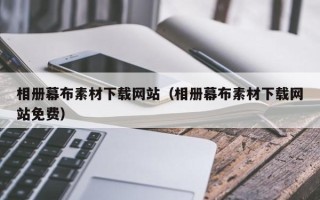 乌海相册幕布素材下载网站（相册幕布素材下载网站免费）